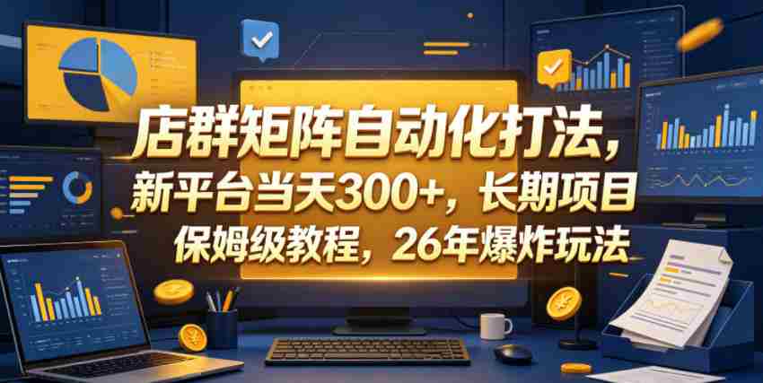 店群矩阵自动化打法，新平台当天300+，长期项目，保姆级教程，26年爆炸玩法【揭秘】