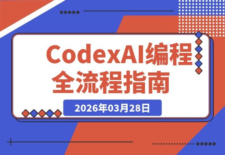 【2026.03.28】Codex AI编程实战课：模块化教学与双项目演练，精通MCP与Skills构建，加速企业级开发