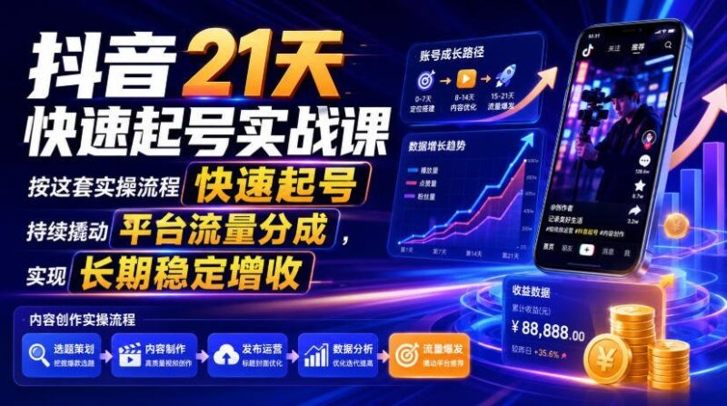 【2026.07.19】抖音21天极速起号实战指南：掌握这套流程，轻松撬动平台流量，实现长期稳定收益