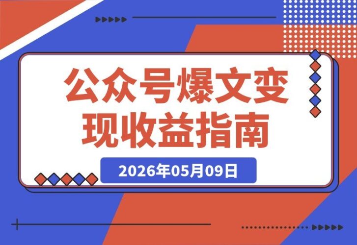 【2026.05.09】公众号爆文变现：粉丝满500即可开通收益，万次阅读20-200元，一篇10万+爆文收入高达2000元