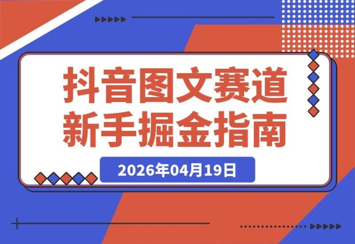 【2026.04.19】某大V亲授抖音图文爆款秘籍，新手也能轻松引爆流量与收益