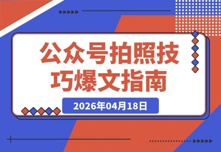 【2026.04.18】拍照技巧赛道：低门槛高流量，首篇推文轻松斩获10万+阅读