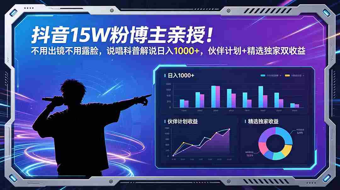 （18863期）抖音15W粉博主亲授！不用出镜不用露脸，说唱科普解说日入1000+，伙伴计划+精选独家双收益