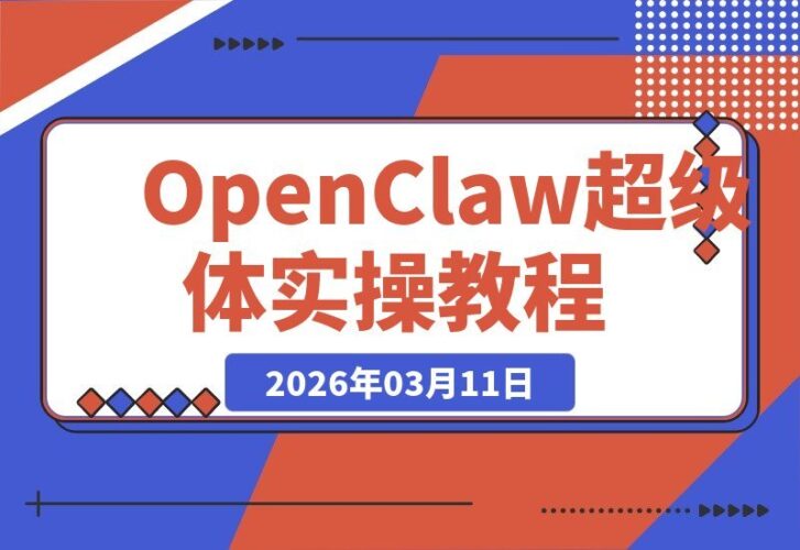 【2026.03.11】OpenClaw-小龙虾 超级体实战指南：多系统安装、云端部署与技能开发，零基础构建专属AI超级体