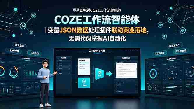 （19243期）零基础吃透COZE工作流智能体｜变量JSON数据处理插件联动商业落地，无需代码掌握AI自动化