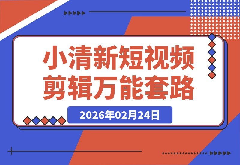 【2026.02.24】小清新视频剪辑万能公式，新手速成，轻松驾驭各类清新场景