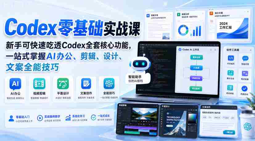 Codex零基础实战课，新手可快速吃透Codex全套核心功能，一站式掌握AI办公、剪辑、设计、文案全能技巧