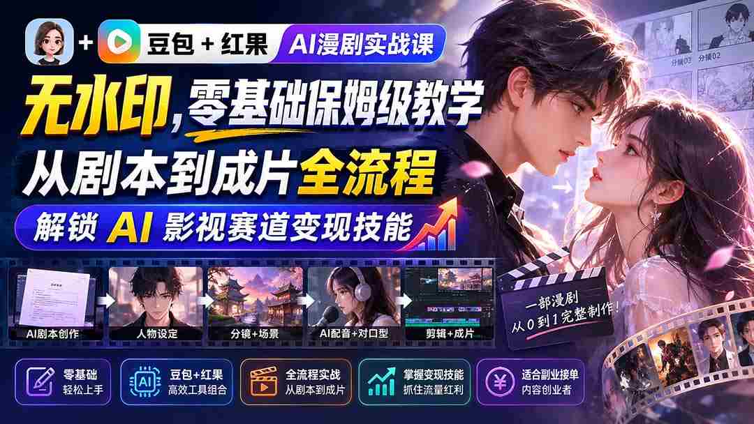 （20180期）豆包+红果AI漫剧实战课-无水印，零基础保姆级教学，从剧本到成片全流程，解锁 AI 影视赛道变现技能