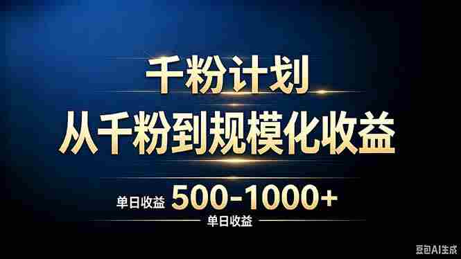 （20078期）抖音千粉账号计划，从千粉到规模化收益 500-1000+单日收益