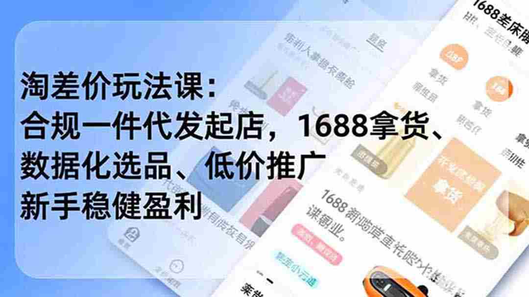 （19674期）淘差价玩法课：合规一件代发起店，1688拿货、数据化选品、低价推广，新手稳健盈利(更新7月)