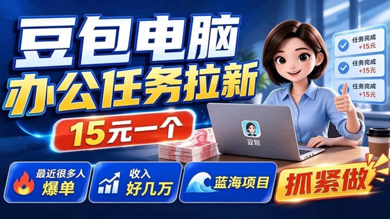 【2026.07.25】豆包电脑办公任务拉新项目，单价15元，最近很多人爆单，收入好几万，转化率超高，达人闭眼冲