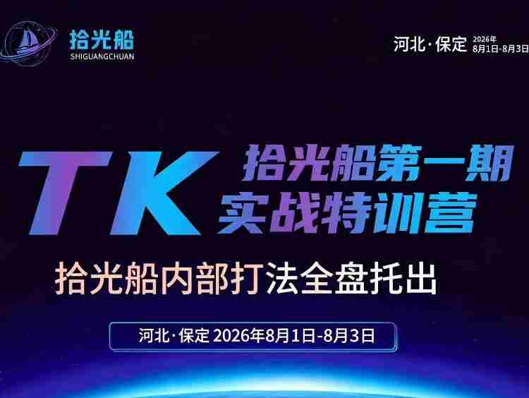 拾光船TikTok美区带货实战特训营，首期不藏私，拾光船内部打法全盘托出，2026年8月线下课